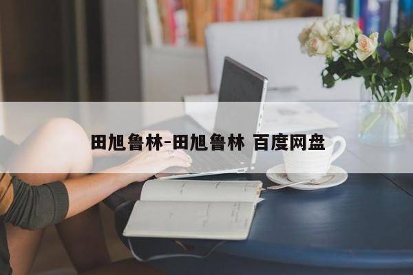 田旭鲁林-田旭鲁林 百度网盘