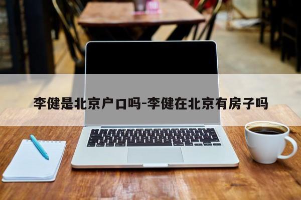 李健是北京户口吗-李健在北京有房子吗