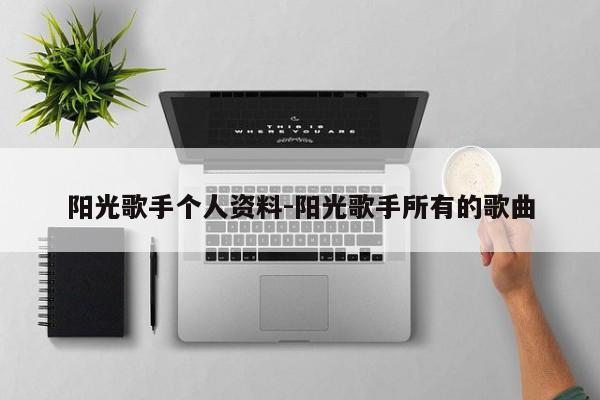 阳光歌手个人资料-阳光歌手所有的歌曲