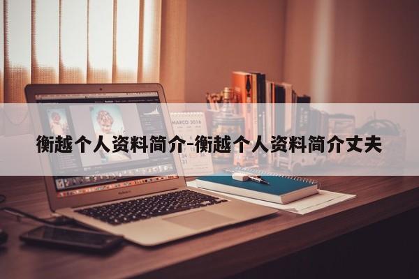 衡越个人资料简介-衡越个人资料简介丈夫