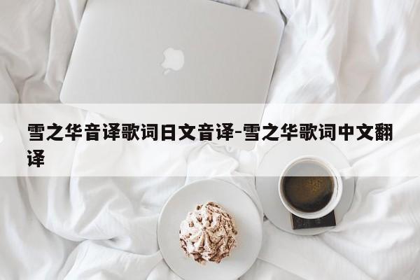 雪之华音译歌词日文音译-雪之华歌词中文翻译