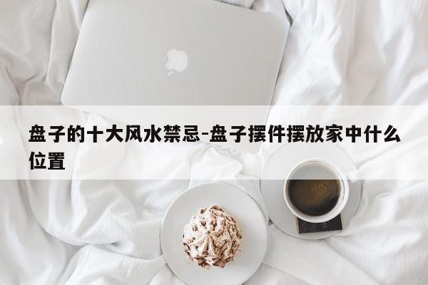 盘子的十大风水禁忌-盘子摆件摆放家中什么位置