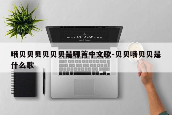 哦贝贝贝贝贝贝是哪首中文歌-贝贝哦贝贝是什么歌