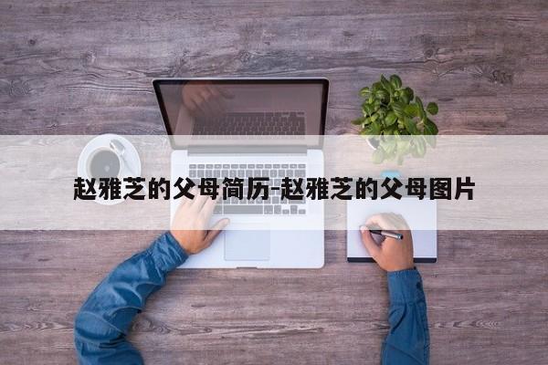 赵雅芝的父母简历-赵雅芝的父母图片