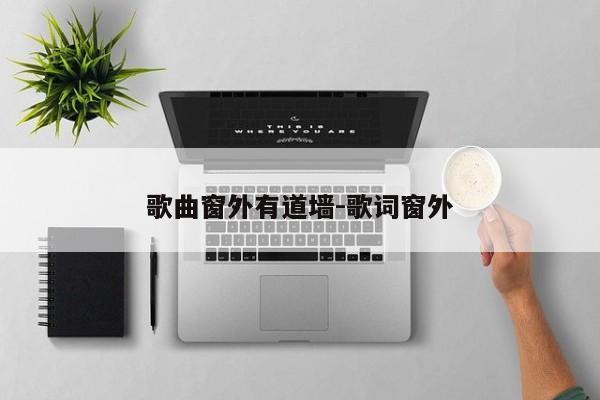 歌曲窗外有道墙-歌词窗外