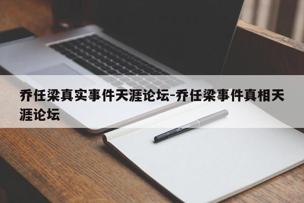 乔任梁真实事件天涯论坛-乔任梁事件真相天涯论坛