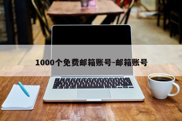 1000个免费邮箱账号-邮箱账号
